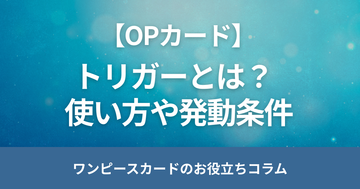 ワンピース カードの「トリガー」とは？使い方や発動条件を解説